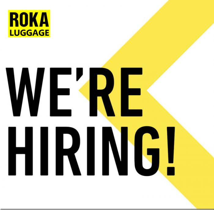 ROKA LUGGAGE IS OPENNING TO HIRE YOU NOW